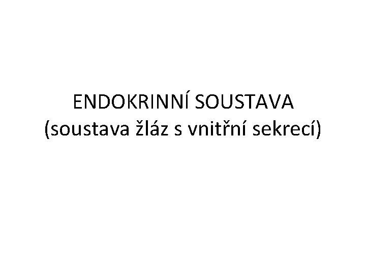 ENDOKRINNÍ SOUSTAVA (soustava žláz s vnitřní sekrecí) 
