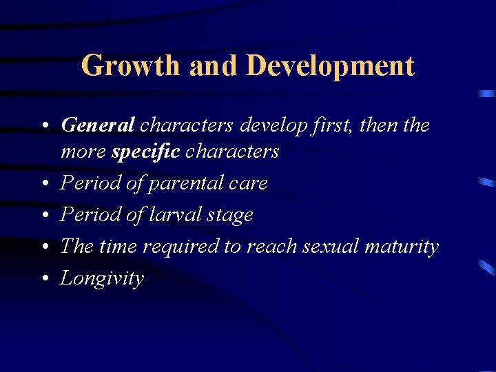 Growth and Development • General characters develop first, then the more specific characters •