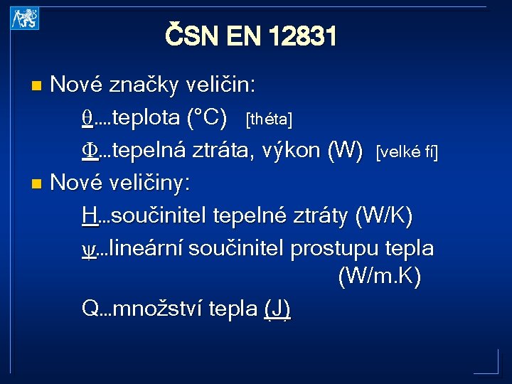 ČSN EN 12831 Nové značky veličin: θ. …teplota (°C) [théta] Φ…tepelná ztráta, výkon (W)