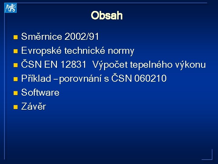 Obsah Směrnice 2002/91 n Evropské technické normy n ČSN EN 12831 Výpočet tepelného výkonu