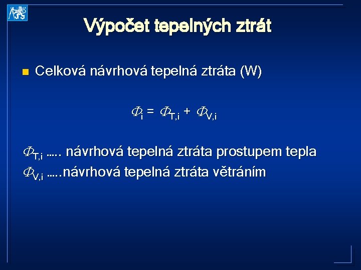 Výpočet tepelných ztrát n Celková návrhová tepelná ztráta (W) i = T, i +