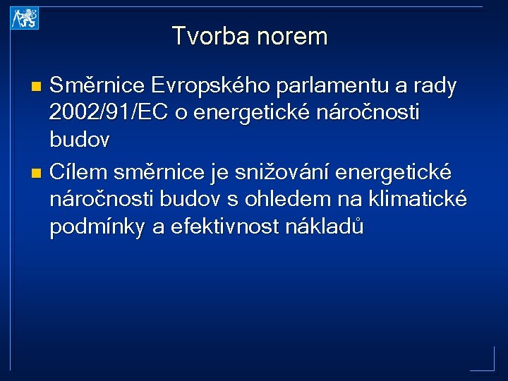 Tvorba norem Směrnice Evropského parlamentu a rady 2002/91/EC o energetické náročnosti budov n Cílem