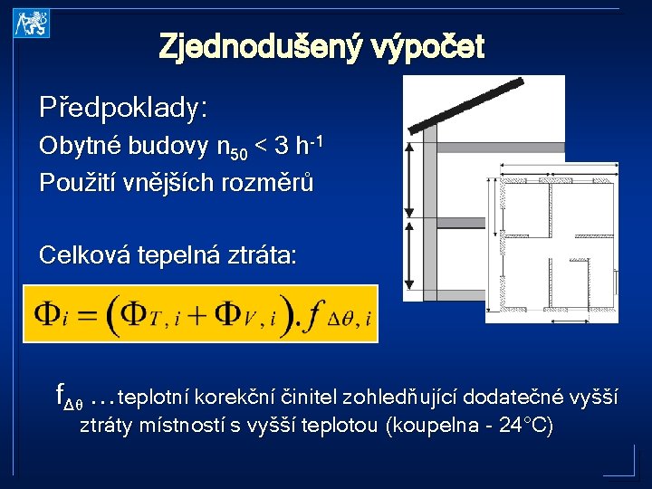 Zjednodušený výpočet Předpoklady: Obytné budovy n 50 < 3 h-1 Použití vnějších rozměrů Celková