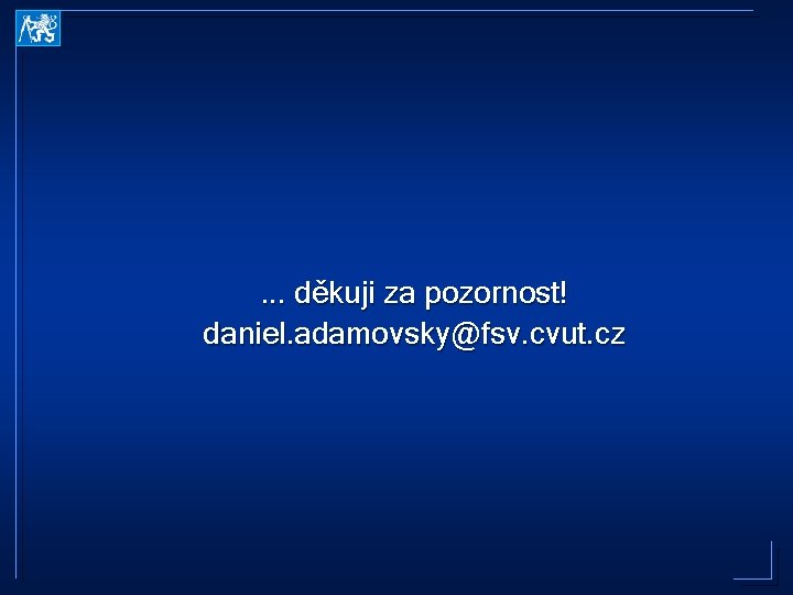 . . . děkuji za pozornost! daniel. adamovsky@fsv. cvut. cz 