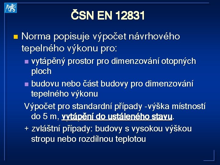 ČSN EN 12831 n Norma popisuje výpočet návrhového tepelného výkonu pro: vytápěný prostor pro