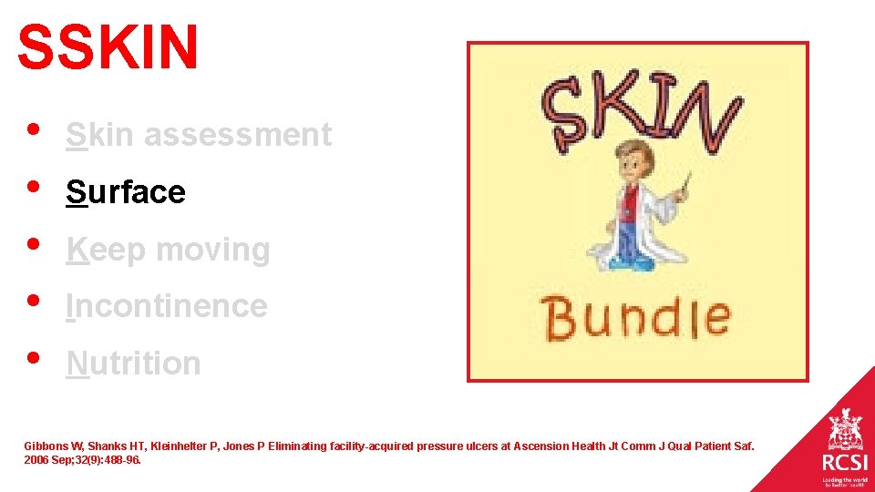 SSKIN • • • Skin assessment Surface Keep moving Incontinence Nutrition Gibbons W, Shanks SSKIN • • • Skin assessment Surface Keep moving Incontinence Nutrition Gibbons W, Shanks