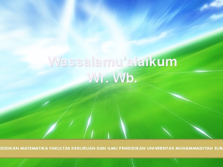 Wassalamu’alaikum Wr. Wb. NDIDIKAN MATEMATIKA FAKULTAS KEGURUAN DAN ILMU PENDIDIKAN UNIVERSITAS MUHAMMADIYAH SURA 