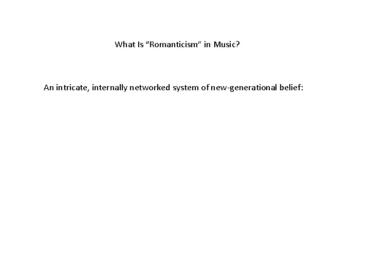 What Is “Romanticism” in Music? An intricate, internally networked system of new-generational belief: 