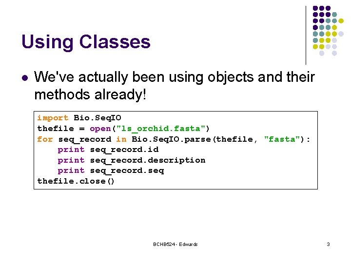 Using Classes l We've actually been using objects and their methods already! import Bio.