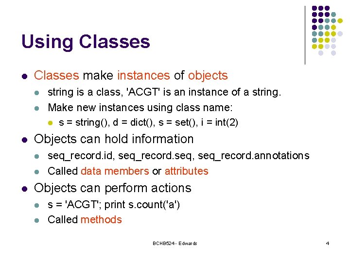Using Classes l Classes make instances of objects l l l Objects can hold