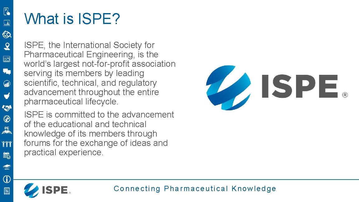 What is ISPE? ISPE, the International Society for Pharmaceutical Engineering, is the world’s largest