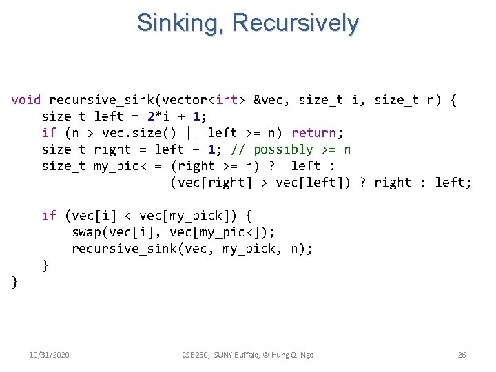 Sinking, Recursively void recursive_sink(vector<int> &vec, size_t i, size_t n) { size_t left = 2*i