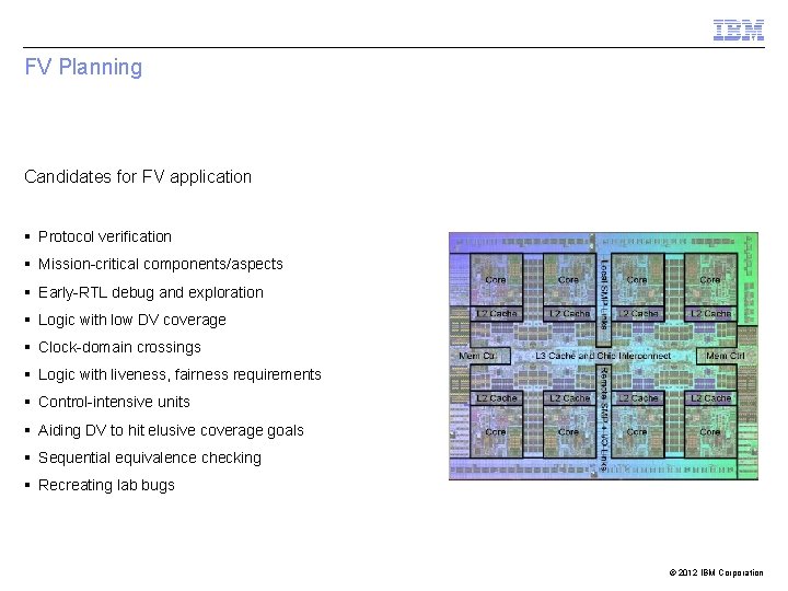 FV Planning Candidates for FV application § Protocol verification § Mission-critical components/aspects § Early-RTL