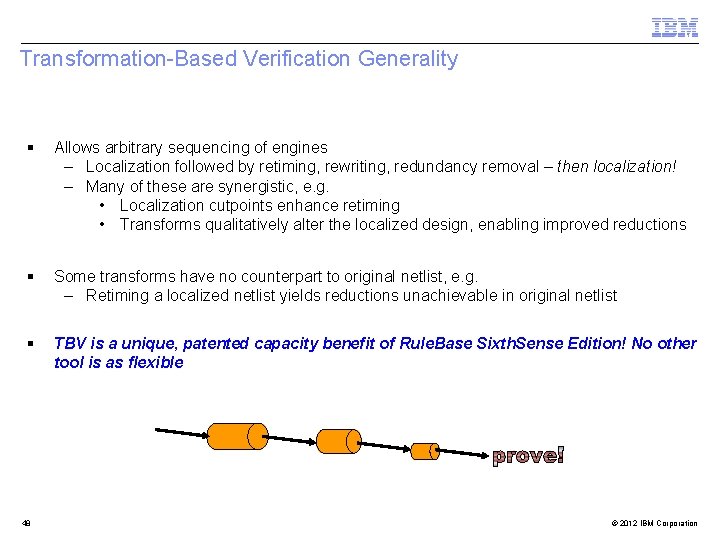 Transformation-Based Verification Generality § Allows arbitrary sequencing of engines – Localization followed by retiming,