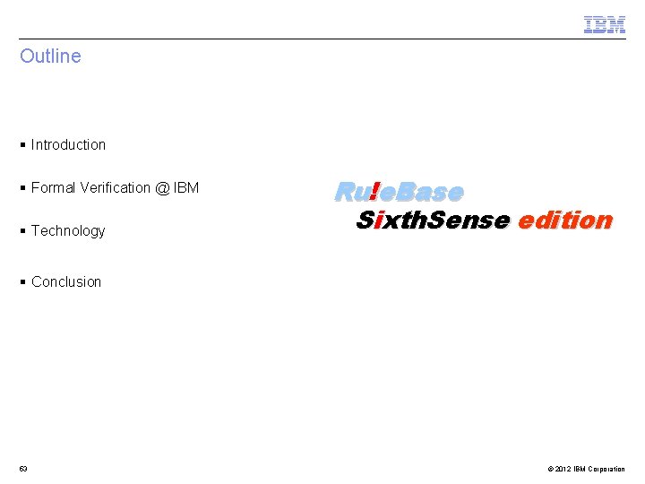 Outline § Introduction § Formal Verification @ IBM § Technology Ru!e. Base Sixth. Sense