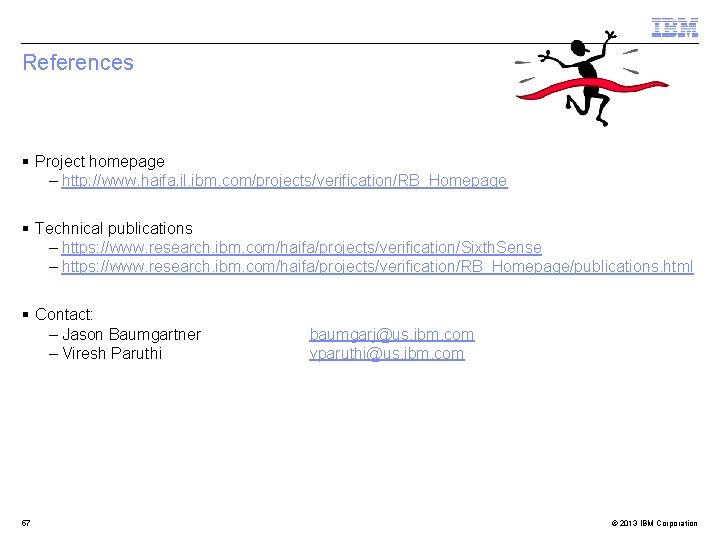 References § Project homepage – http: //www. haifa. il. ibm. com/projects/verification/RB_Homepage § Technical publications