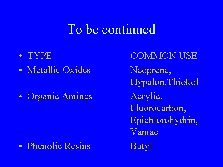 To be continued • TYPE • Metallic Oxides • Organic Amines • Phenolic Resins
