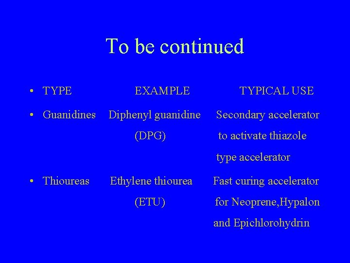To be continued • TYPE • Guanidines EXAMPLE Diphenyl guanidine (DPG) TYPICAL USE Secondary
