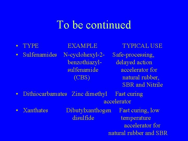 To be continued • TYPE EXAMPLE • Sulfenamides N-cyclohexyl-2 benzothiazylsulfenamide (CBS) TYPICAL USE Safe-processing,