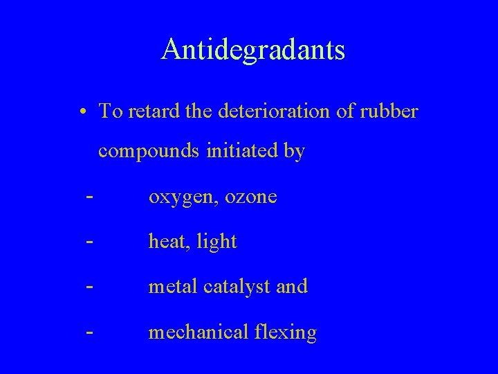 Antidegradants • To retard the deterioration of rubber compounds initiated by - oxygen, ozone