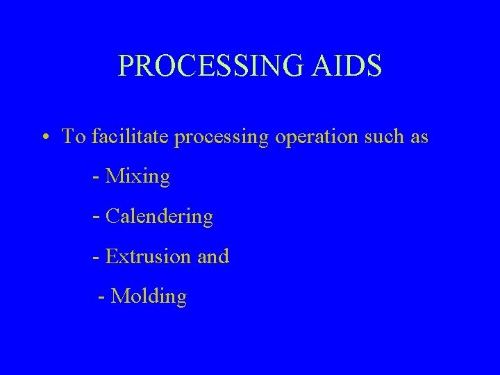 PROCESSING AIDS • To facilitate processing operation such as - Mixing - Calendering -