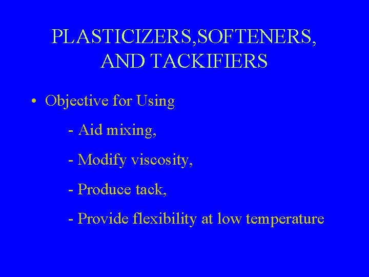 PLASTICIZERS, SOFTENERS, AND TACKIFIERS • Objective for Using - Aid mixing, - Modify viscosity,
