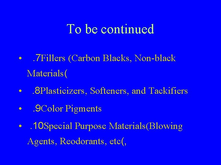 To be continued • . 7 Fillers (Carbon Blacks, Non-black Materials( • . 8