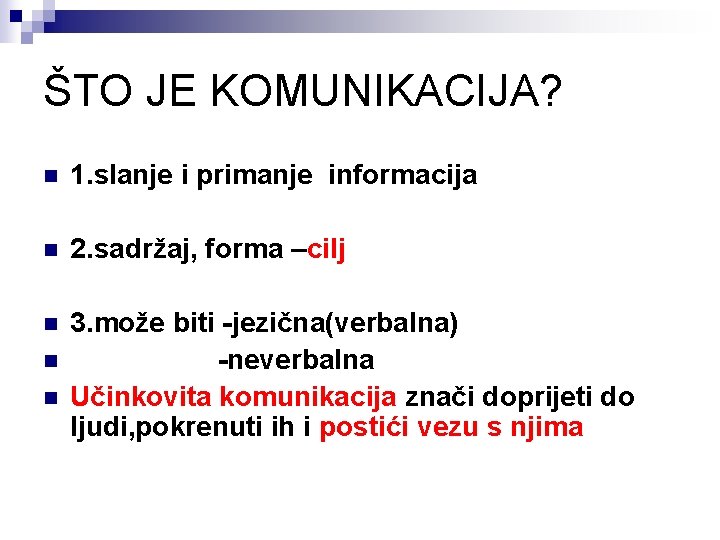 ŠTO JE KOMUNIKACIJA? n 1. slanje i primanje informacija n 2. sadržaj, forma –cilj