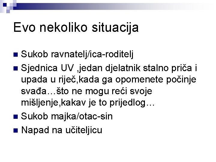 Evo nekoliko situacija Sukob ravnatelj/ica-roditelj n Sjednica UV , jedan djelatnik stalno priča i