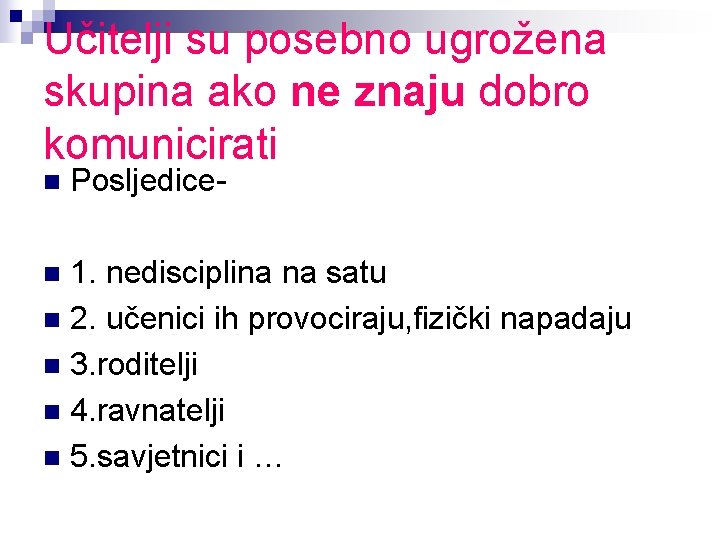 Učitelji su posebno ugrožena skupina ako ne znaju dobro komunicirati n Posljedice- 1. nedisciplina