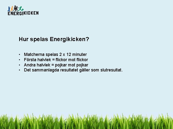 Hur spelas Energikicken? • • Matcherna spelas 2 x 12 minuter Första halvlek =