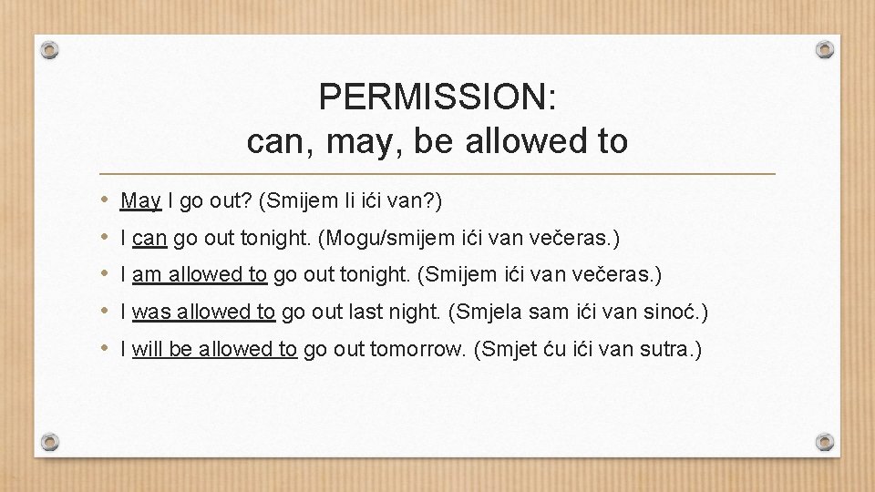 PERMISSION: can, may, be allowed to • • • May I go out? (Smijem