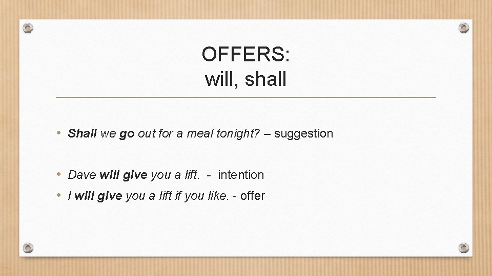 OFFERS: will, shall • Shall we go out for a meal tonight? – suggestion