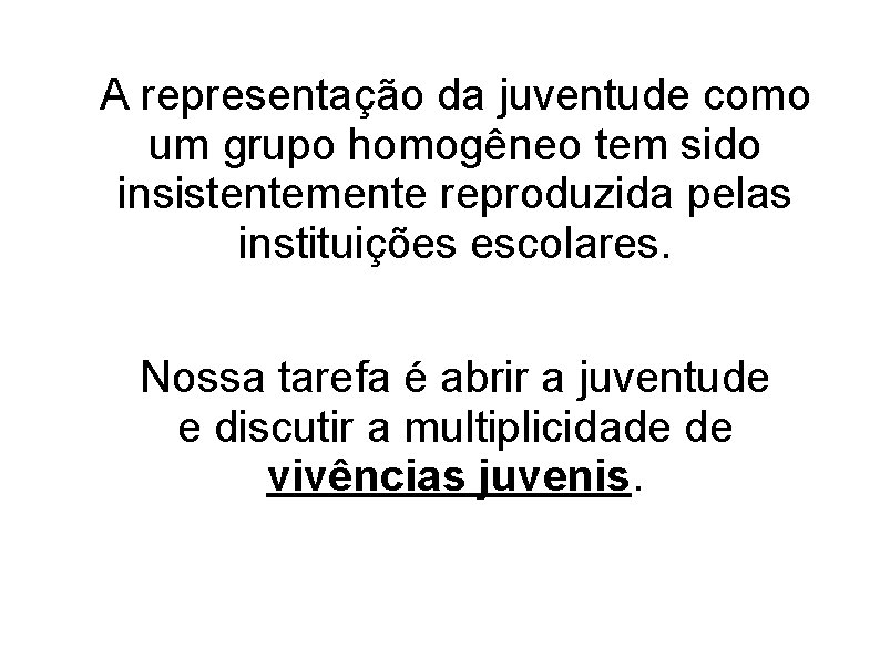 A representação da juventude como um grupo homogêneo tem sido insistentemente reproduzida pelas instituições