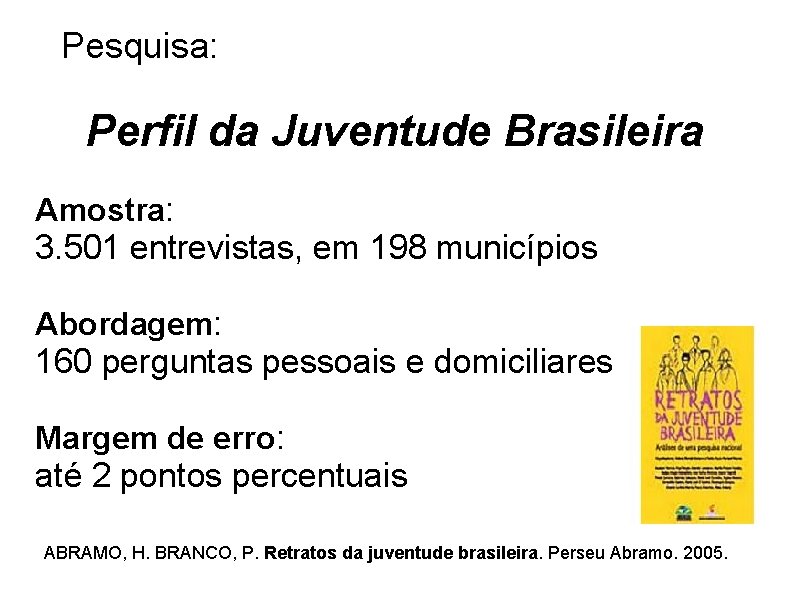 Pesquisa: Perfil da Juventude Brasileira Amostra: 3. 501 entrevistas, em 198 municípios Abordagem: 160