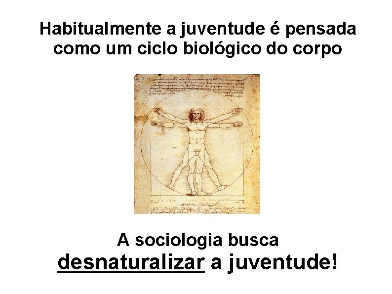 Habitualmente a juventude é pensada como um ciclo biológico do corpo A sociologia busca