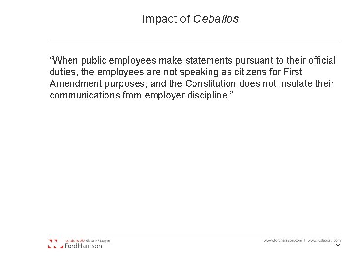 Impact of Ceballos “When public employees make statements pursuant to their official duties, the