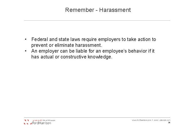 Remember - Harassment • Federal and state laws require employers to take action to