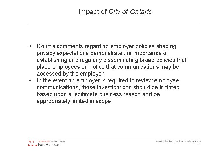 Impact of City of Ontario • Court’s comments regarding employer policies shaping privacy expectations