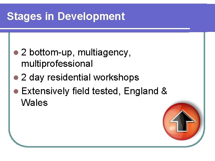 Stages in Development l 2 bottom-up, multiagency, multiprofessional l 2 day residential workshops l