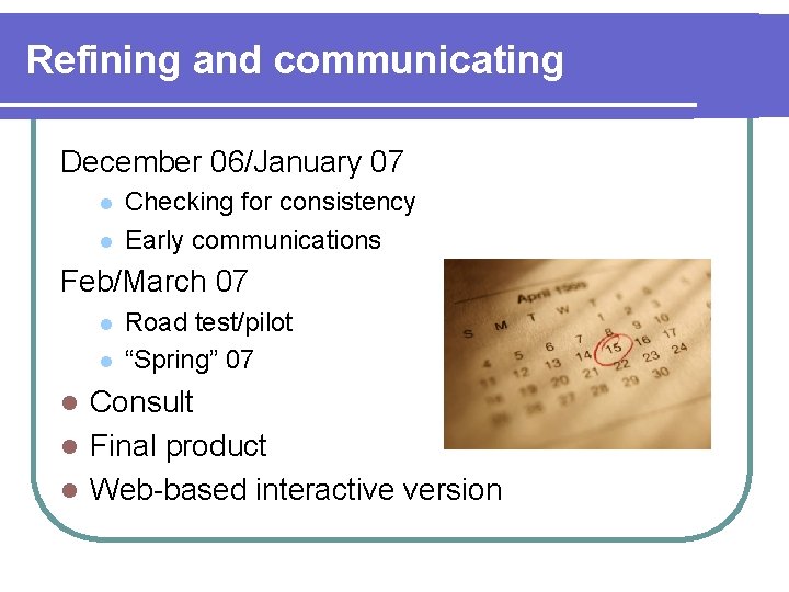 Refining and communicating December 06/January 07 l l Checking for consistency Early communications Feb/March