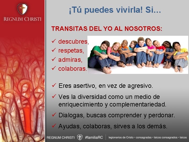 ¡Tú puedes vivirla! Si… TRANSITAS DEL YO AL NOSOTROS: ü ü descubres, respetas, admiras,