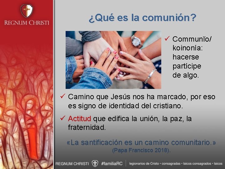 ¿Qué es la comunión? ü Communĭo/ koinonía: hacerse partícipe de algo. ü Camino que