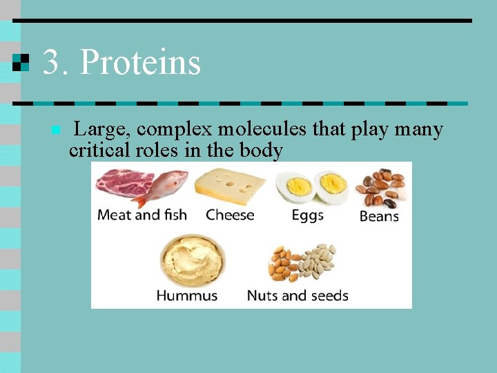 3. Proteins n Large, complex molecules that play many critical roles in the body