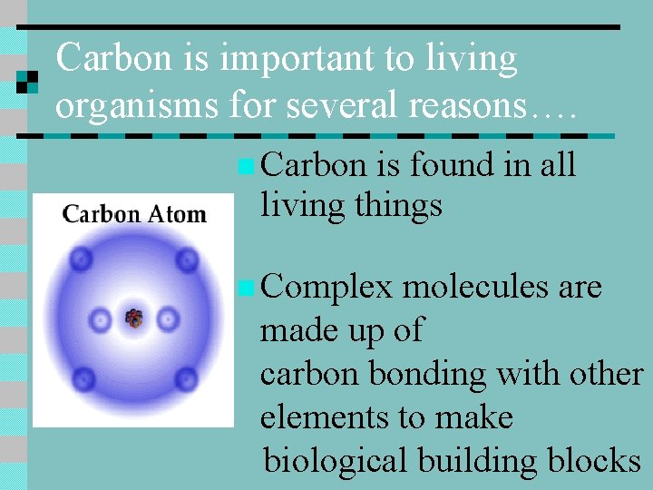 Carbon is important to living organisms for several reasons…. n Carbon is found in