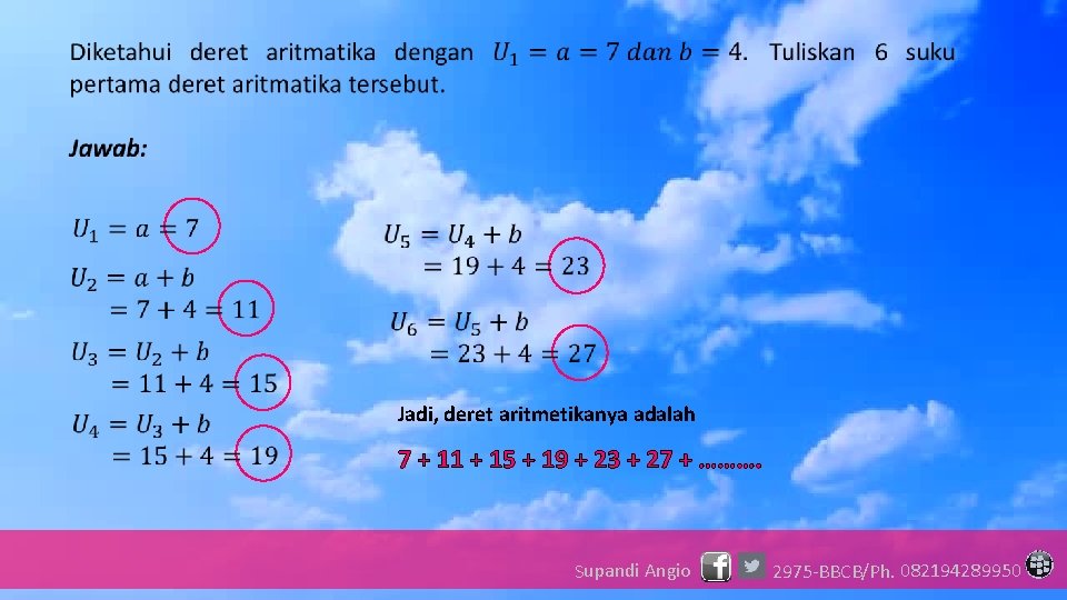  Jadi, deret aritmetikanya adalah 7 + 11 + 15 + 19 + 23