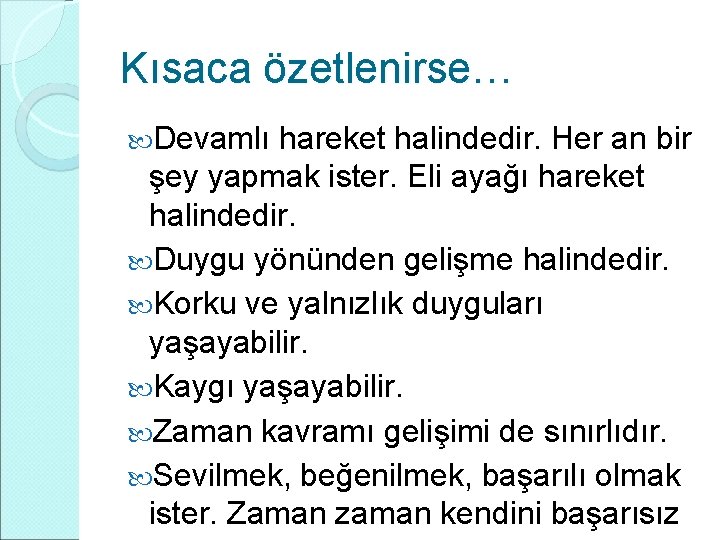 Kısaca özetlenirse… Devamlı hareket halindedir. Her an bir şey yapmak ister. Eli ayağı hareket