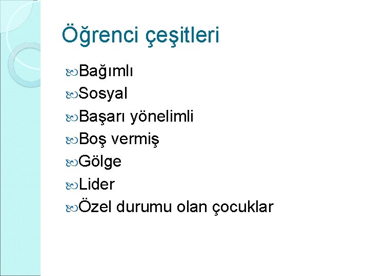 Öğrenci çeşitleri Bağımlı Sosyal Başarı yönelimli Boş vermiş Gölge Lider Özel durumu olan çocuklar