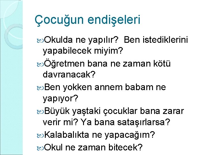 Çocuğun endişeleri Okulda ne yapılır? Ben istediklerini yapabilecek miyim? Öğretmen bana ne zaman kötü