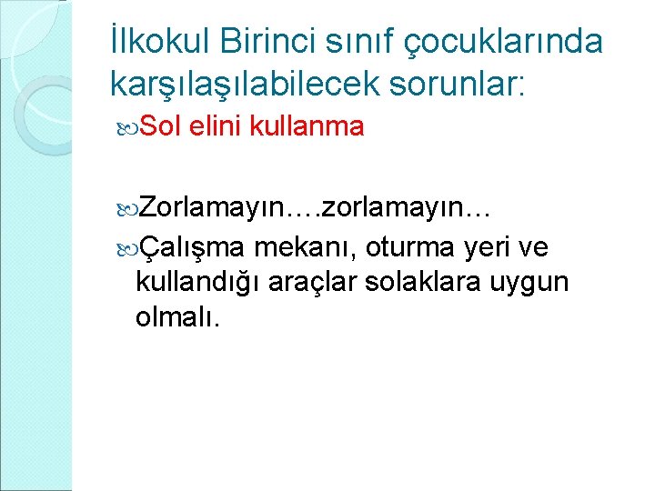 İlkokul Birinci sınıf çocuklarında karşılabilecek sorunlar: Sol elini kullanma Zorlamayın…. zorlamayın… Çalışma mekanı, oturma